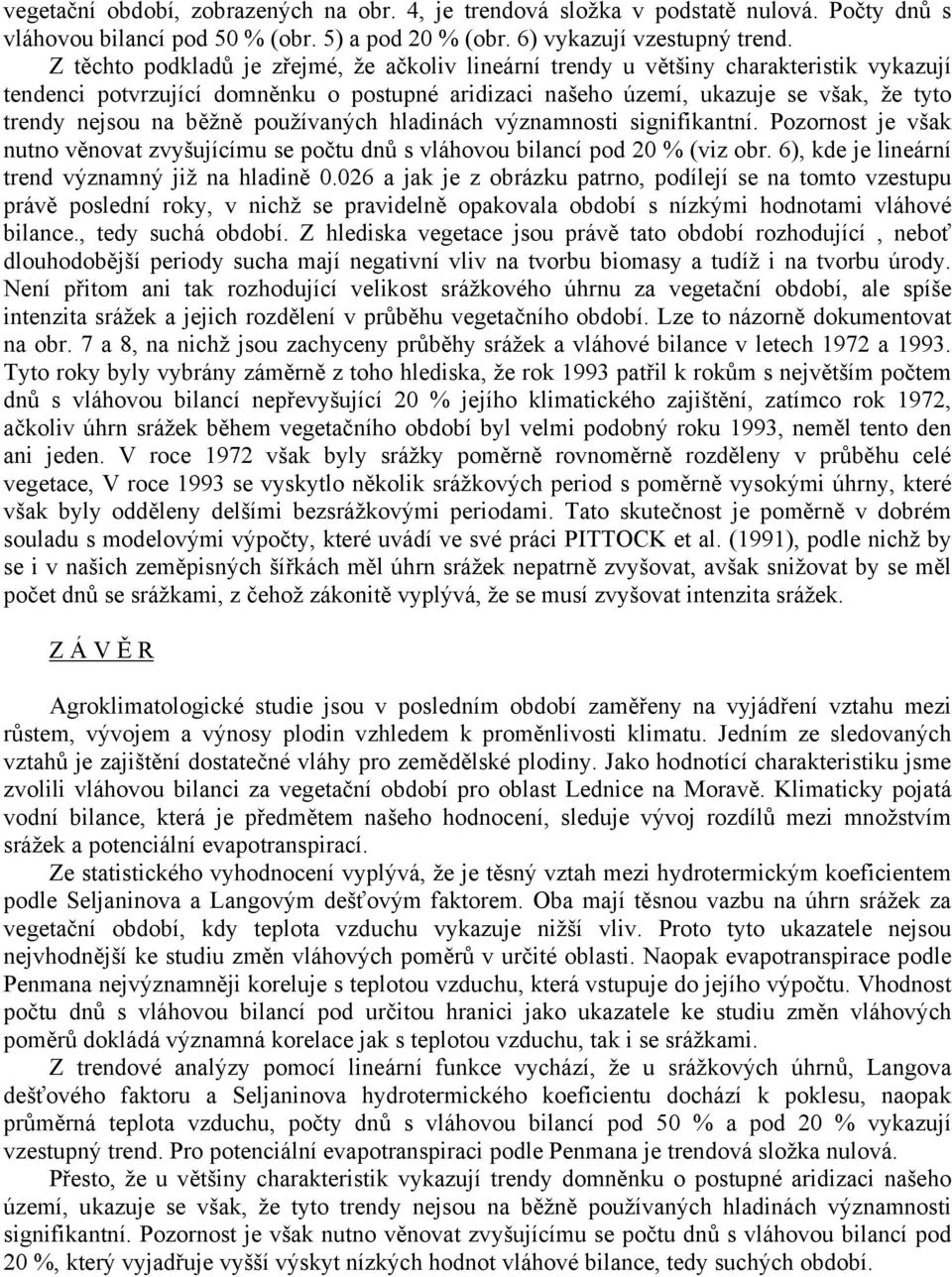 běžně používaných hladinách významnosti signifikantní. Pozornost je však nutno věnovat zvyšujícímu se počtu dnů s vláhovou bilancí pod 20 % (viz obr.
