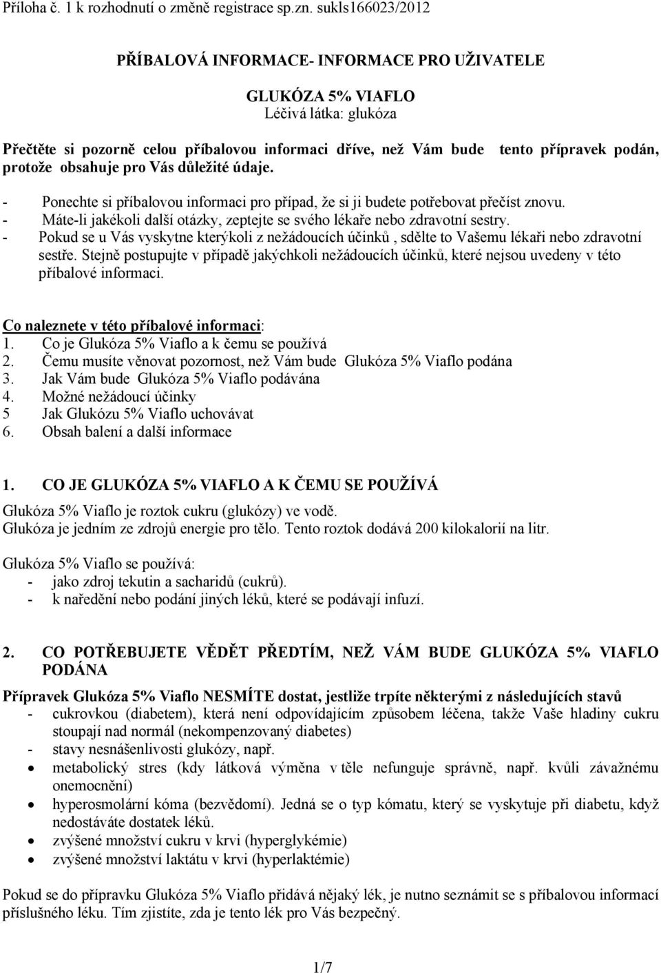 důležité údaje. tento přípravek podán, - Ponechte si příbalovou informaci pro případ, že si ji budete potřebovat přečíst znovu.