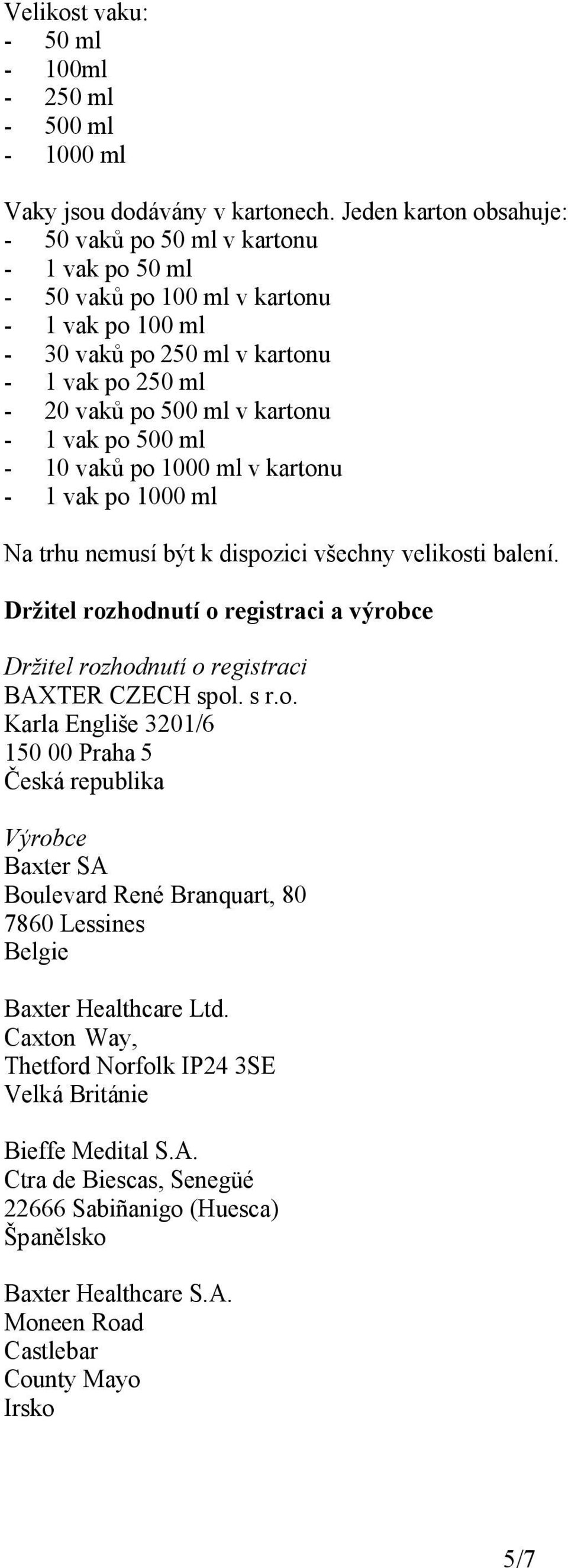 vak po 500 ml - 10 vaků po 1000 ml v kartonu - 1 vak po 1000 ml Na trhu nemusí být k dispozici všechny velikosti balení.