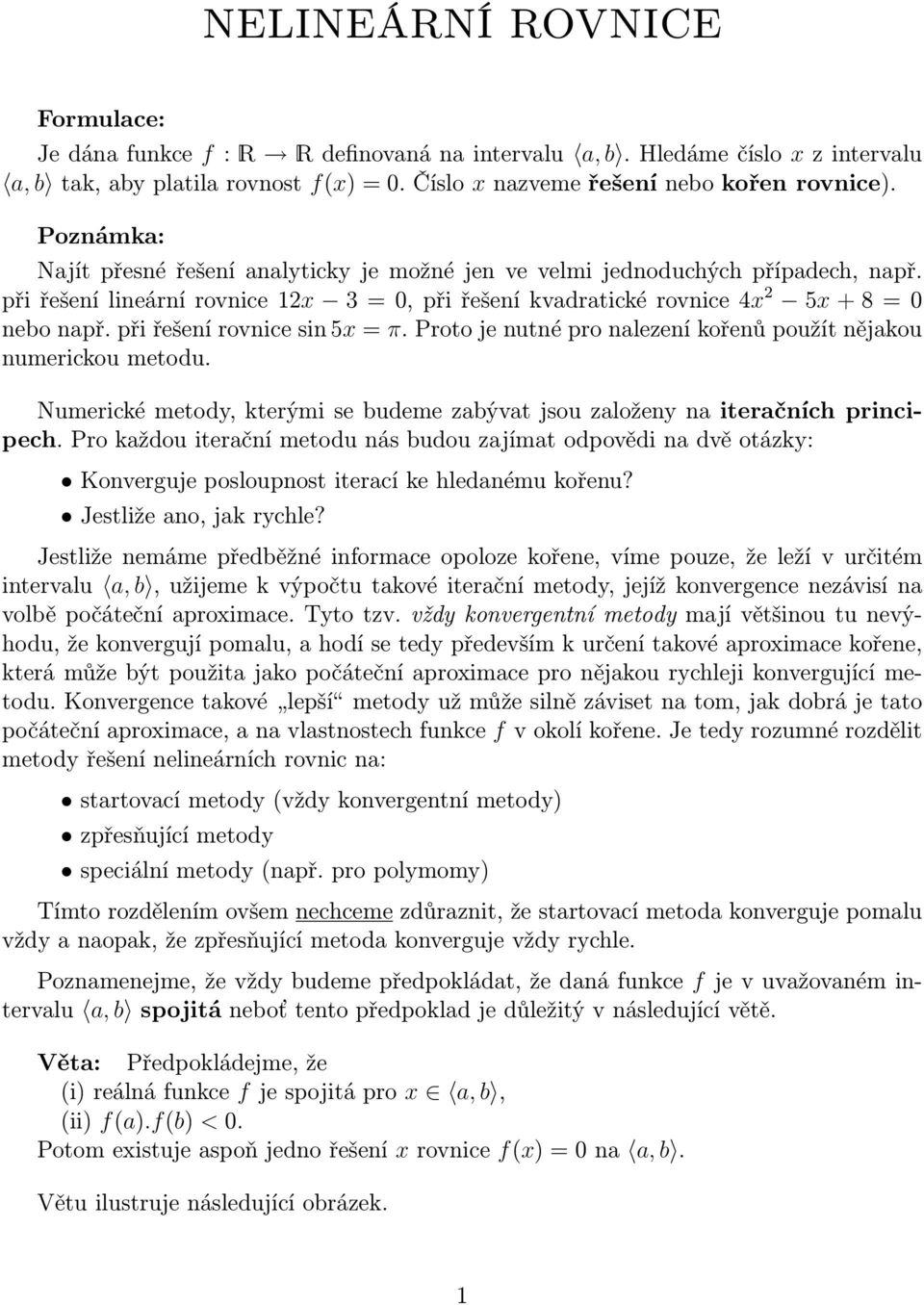 při řešení rovnice sin 5 = π. Proto je nutné pro nalezení kořenů použít nějakou numerickou metodu. Numerické metod, kterými se budeme zabývat jsou založen na iteračních principech.