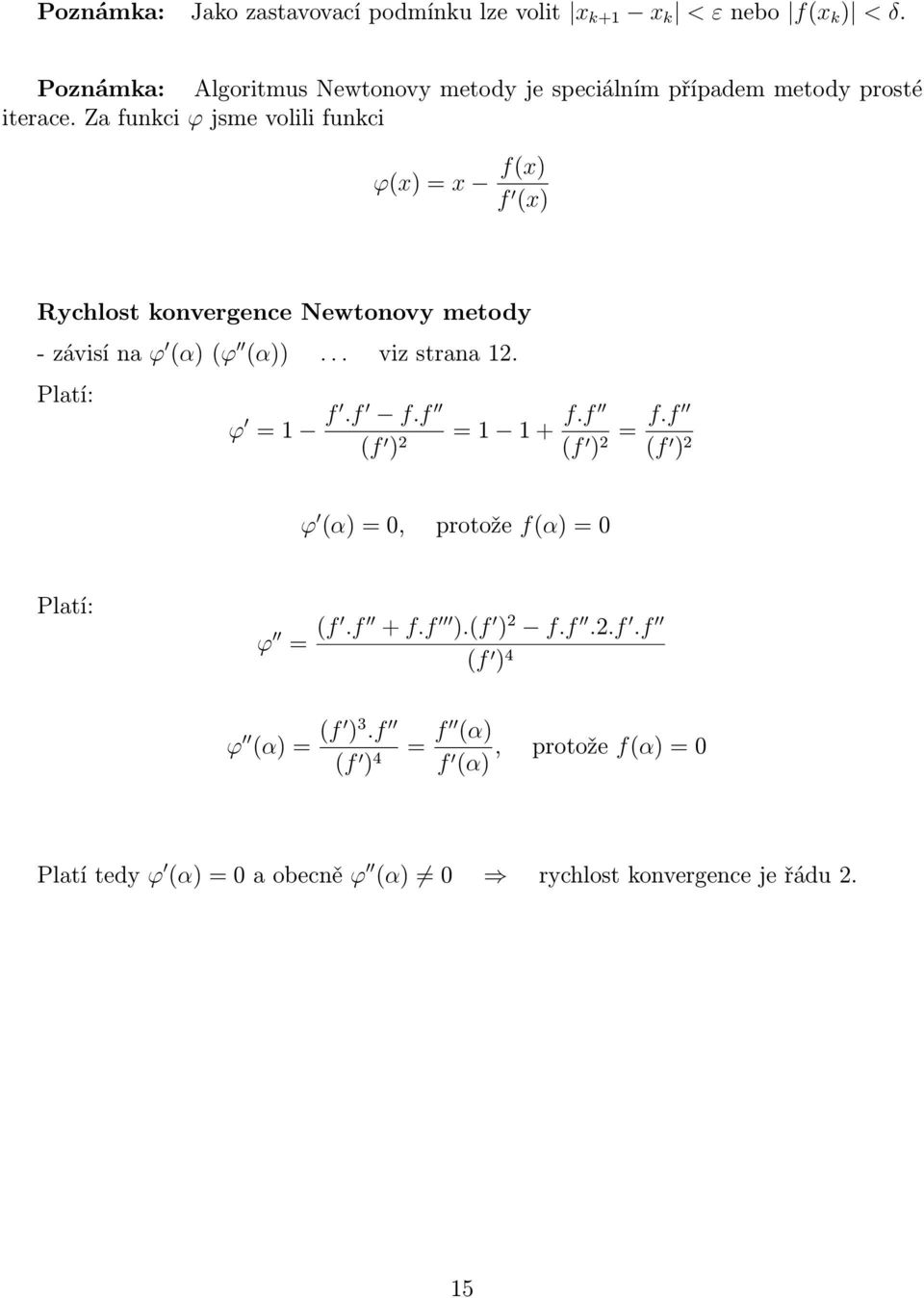 Za funkci ϕ jsme volili funkci ϕ() = f() f () Rchlost konvergence Newtonov metod - závisí na ϕ (α) (ϕ (α))... viz strana.