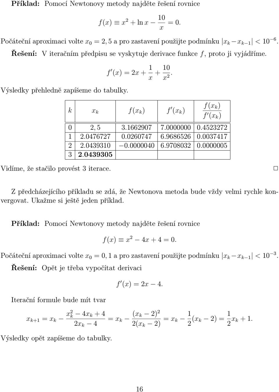 5.95 Vidíme, že stačilo provést iterace. Z předcházejícího příkladu se zdá, že Newtonova metoda bude vžd velmi rchle konvergovat. Ukažme si ještě jeden příklad.
