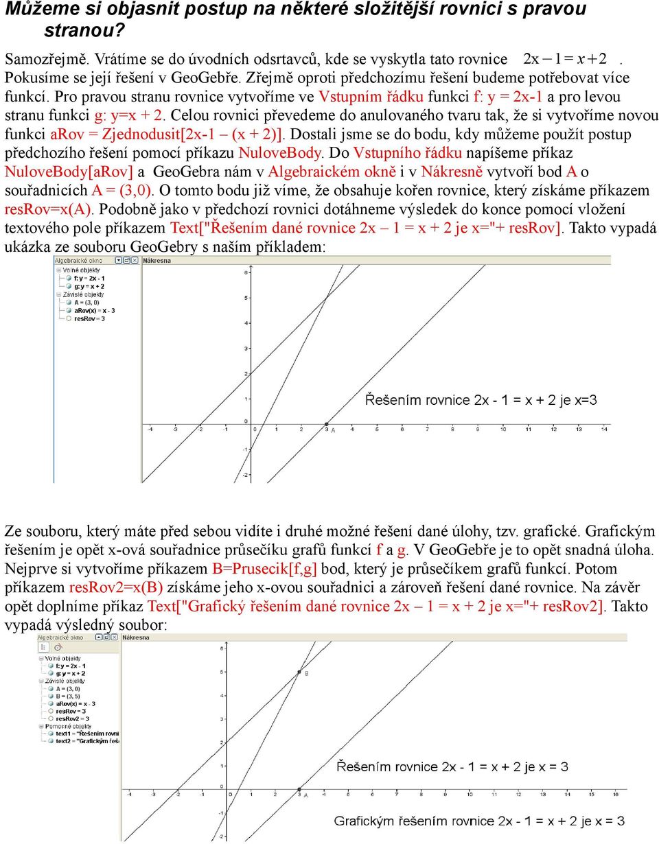 Celou rovnici převedeme do anulovaného tvaru tak, že si vytvoříme novou funkci arov = Zjednodusit[2x-1 (x + 2)].