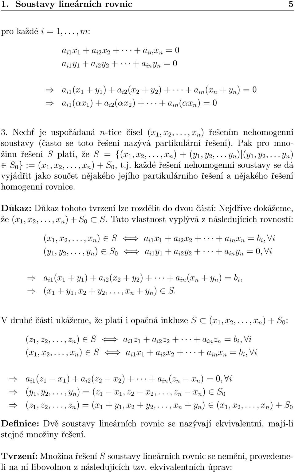 Nechť je uspořádaná n-tice čísel (x 1, x 2,..., x n ) řešením nehomogenní soustavy (často se toto řešení nazývá partikulární řešení). Pak pro množinu řešení S platí, že S = {(x 1, x 2,.