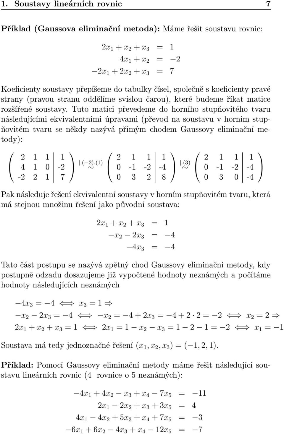 Tuto matici převedeme do horního stupňovitého tvaru následujícími ekvivalentními úpravami (převod na soustavu v horním stupňovitém tvaru se někdy nazývá přímým chodem Gaussovy eliminační metody): 2 1