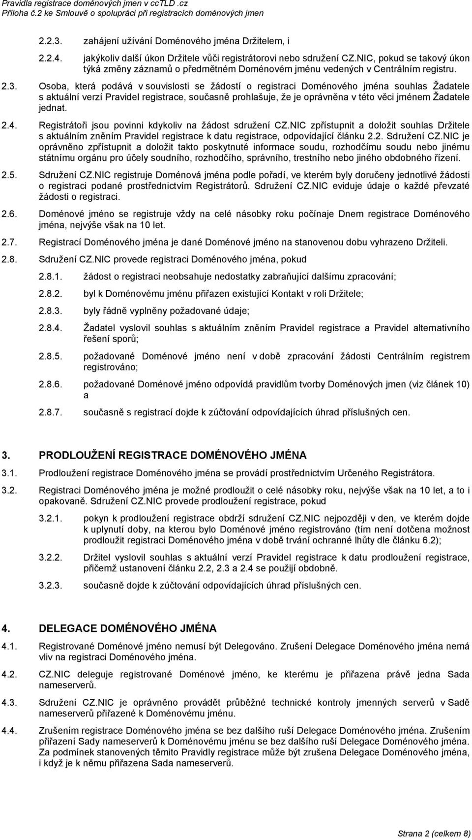 Osoba, která podává v souvislosti se žádostí o registraci Doménového jména souhlas Žadatele s aktuální verzí Pravidel registrace, současně prohlašuje, že je oprávněna v této věci jménem Žadatele