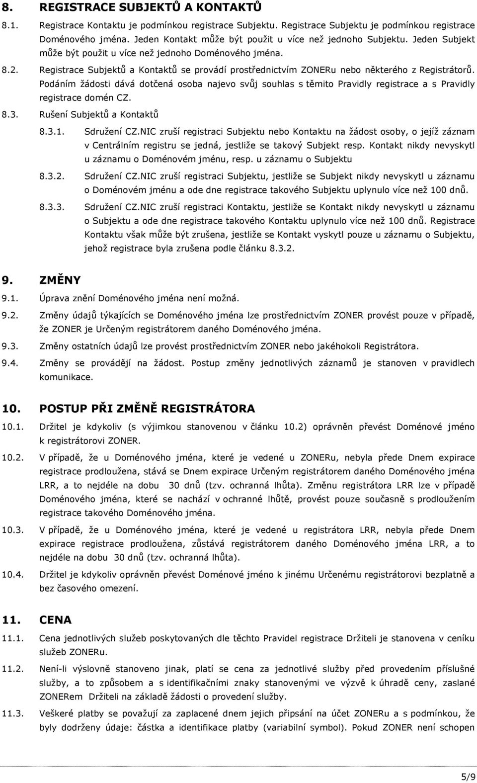 Registrace Subjektů a Kontaktů se provádí prostřednictvím ZONERu nebo některého z Registrátorů.