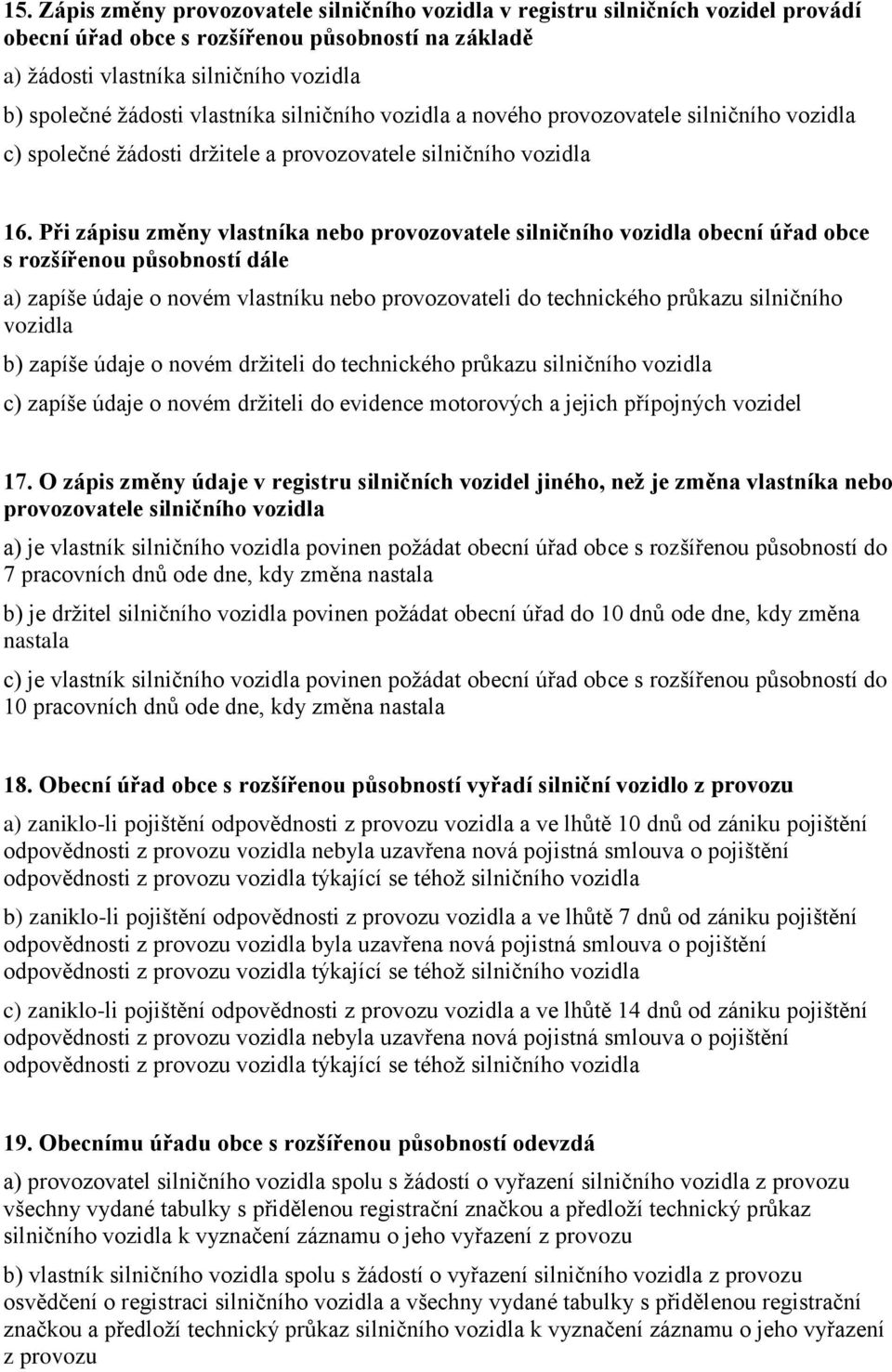 Při zápisu změny vlastníka nebo provozovatele silničního vozidla obecní úřad obce s rozšířenou působností dále a) zapíše údaje o novém vlastníku nebo provozovateli do technického průkazu silničního