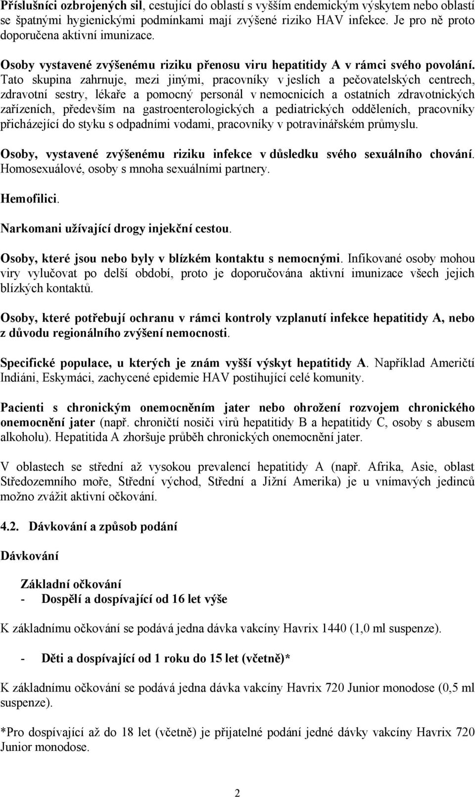 Tato skupina zahrnuje, mezi jinými, pracovníky v jeslích a pečovatelských centrech, zdravotní sestry, lékaře a pomocný personál v nemocnicích a ostatních zdravotnických zařízeních, především na