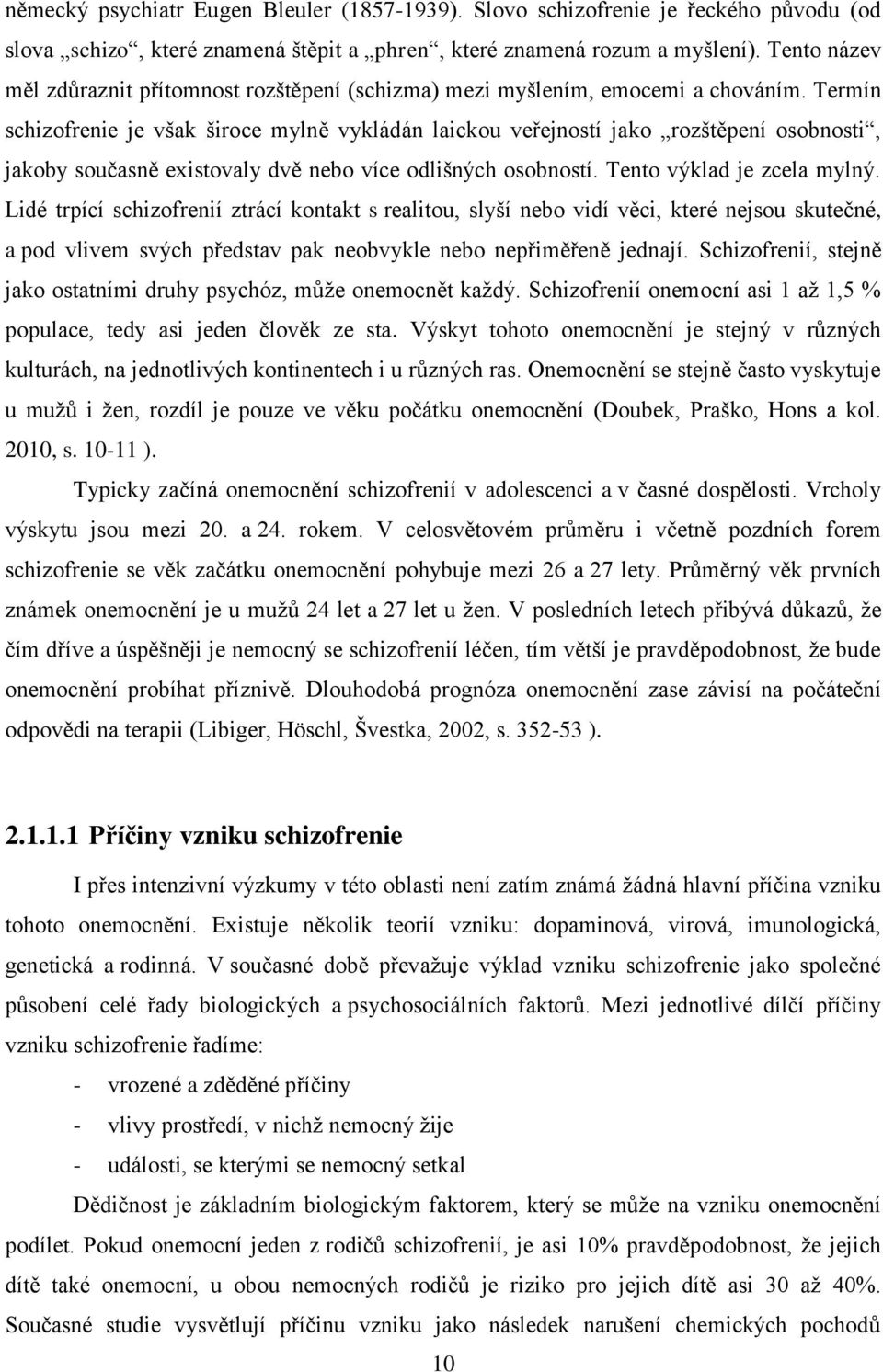 Termín schizofrenie je však široce mylně vykládán laickou veřejností jako rozštěpení osobnosti, jakoby současně existovaly dvě nebo více odlišných osobností. Tento výklad je zcela mylný.
