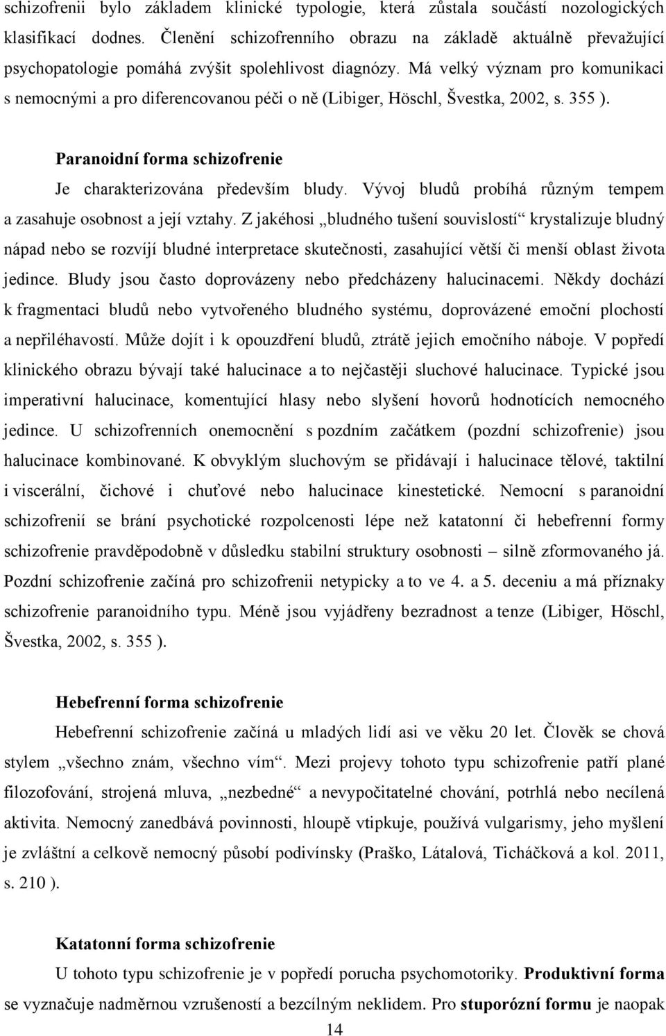 Má velký význam pro komunikaci s nemocnými a pro diferencovanou péči o ně (Libiger, Höschl, Švestka, 2002, s. 355 ). Paranoidní forma schizofrenie Je charakterizována především bludy.