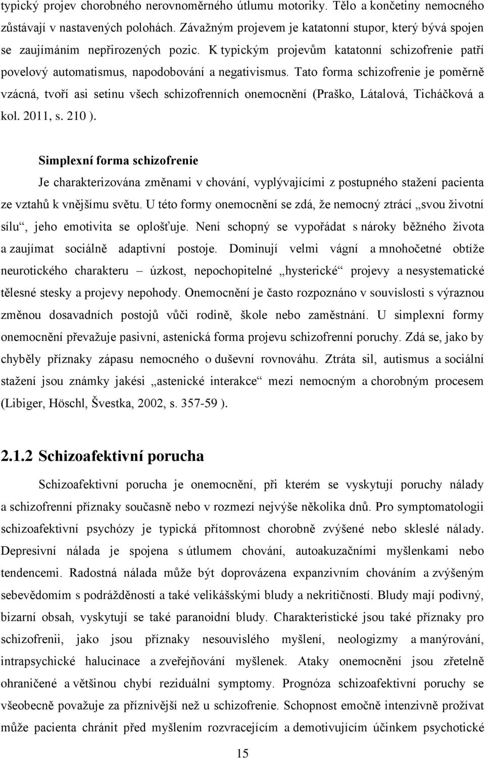 Tato forma schizofrenie je poměrně vzácná, tvoří asi setinu všech schizofrenních onemocnění (Praško, Látalová, Ticháčková a kol. 2011, s. 210 ).