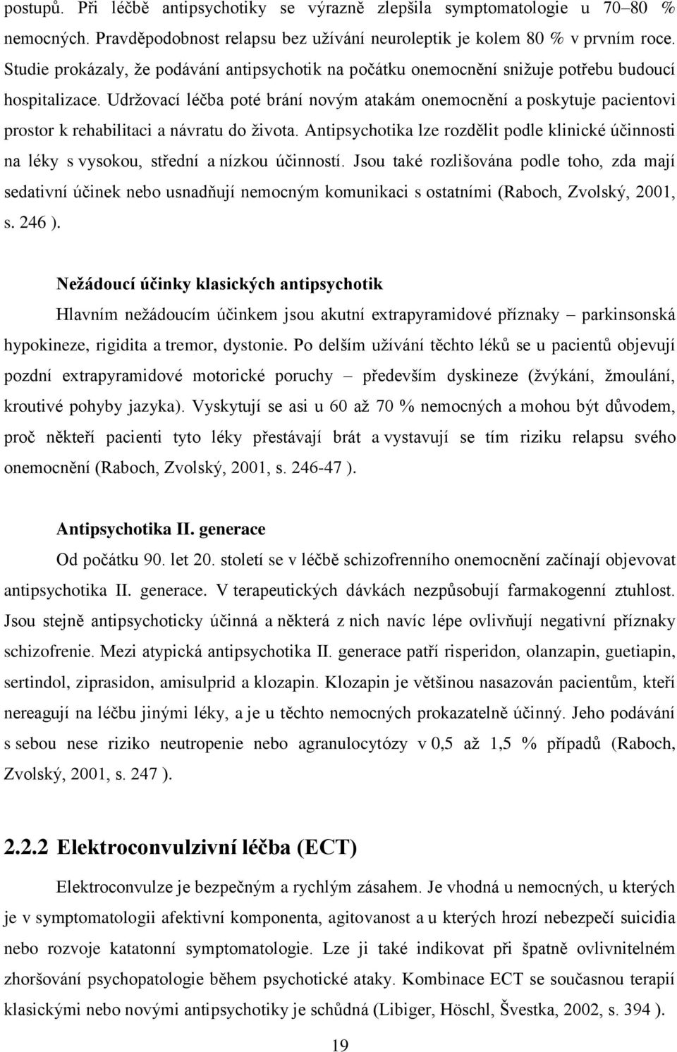 Udržovací léčba poté brání novým atakám onemocnění a poskytuje pacientovi prostor k rehabilitaci a návratu do života.
