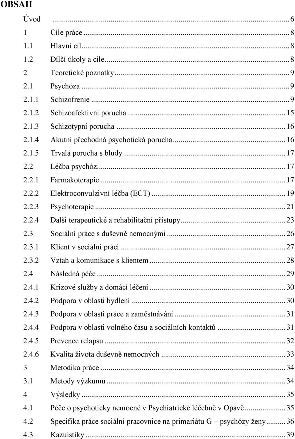 .. 21 2.2.4 Další terapeutické a rehabilitační přístupy... 23 2.3 Sociální práce s duševně nemocnými... 26 2.3.1 Klient v sociální práci... 27 2.3.2 Vztah a komunikace s klientem... 28 2.