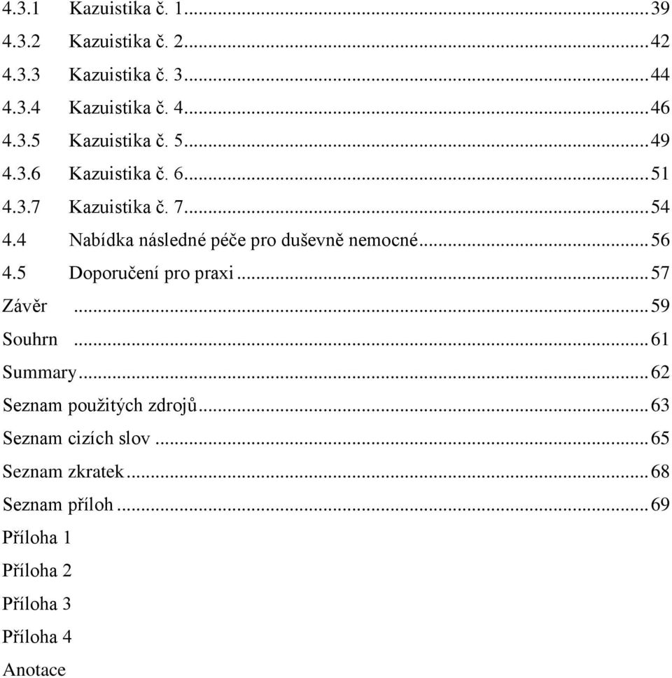 5 Doporučení pro praxi... 57 Závěr... 59 Souhrn... 61 Summary... 62 Seznam použitých zdrojů... 63 Seznam cizích slov.