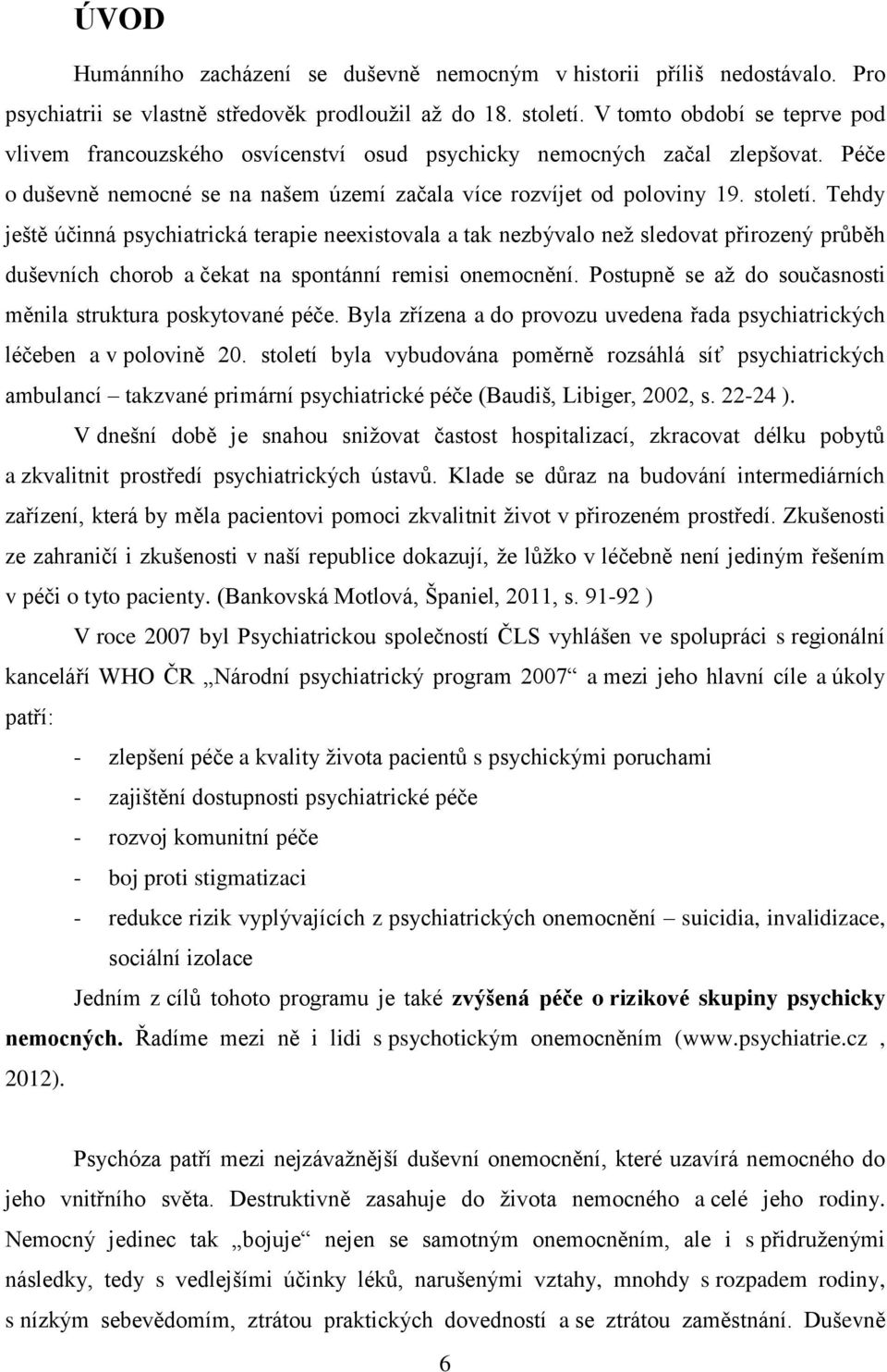 Tehdy ještě účinná psychiatrická terapie neexistovala a tak nezbývalo než sledovat přirozený průběh duševních chorob a čekat na spontánní remisi onemocnění.