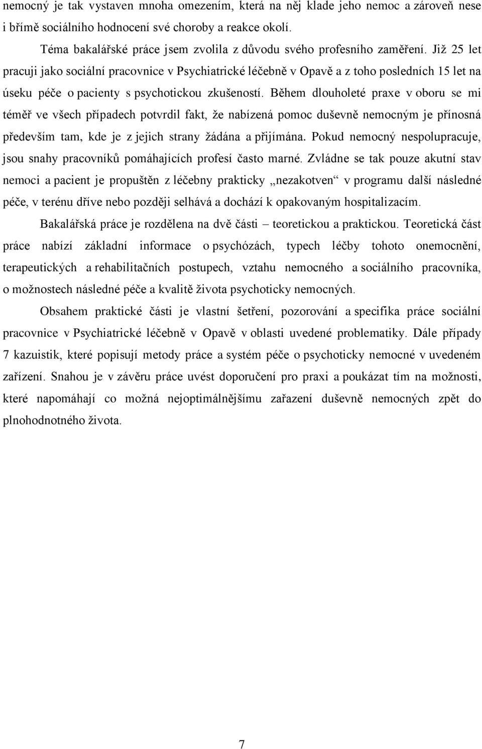 Již 25 let pracuji jako sociální pracovnice v Psychiatrické léčebně v Opavě a z toho posledních 15 let na úseku péče o pacienty s psychotickou zkušeností.