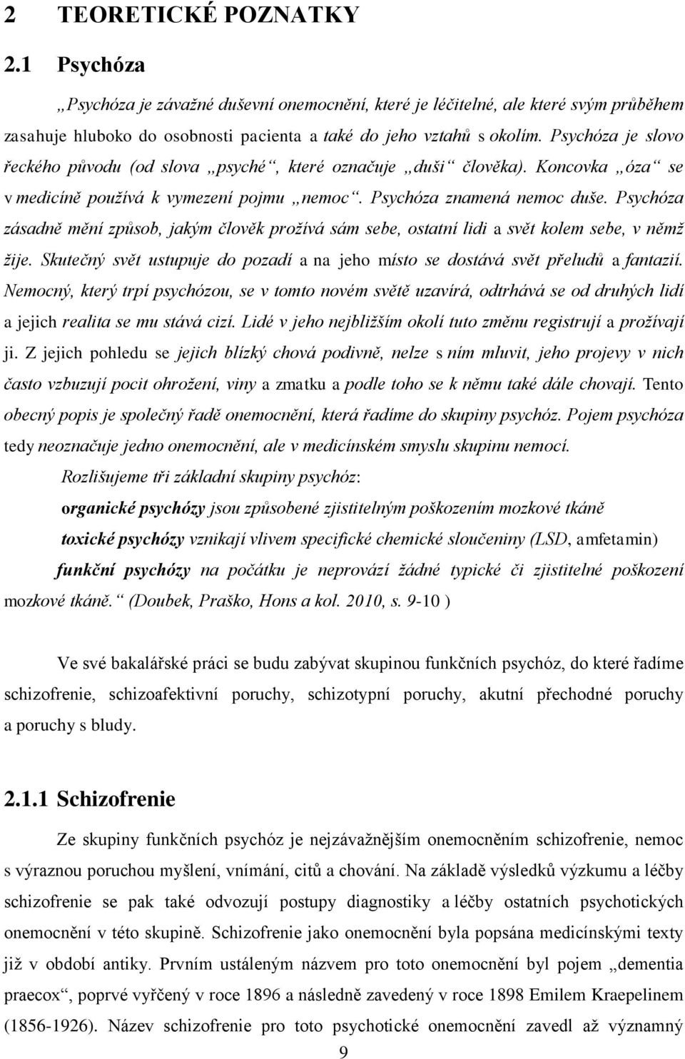 Psychóza zásadně mění způsob, jakým člověk prožívá sám sebe, ostatní lidi a svět kolem sebe, v němž žije. Skutečný svět ustupuje do pozadí a na jeho místo se dostává svět přeludů a fantazií.