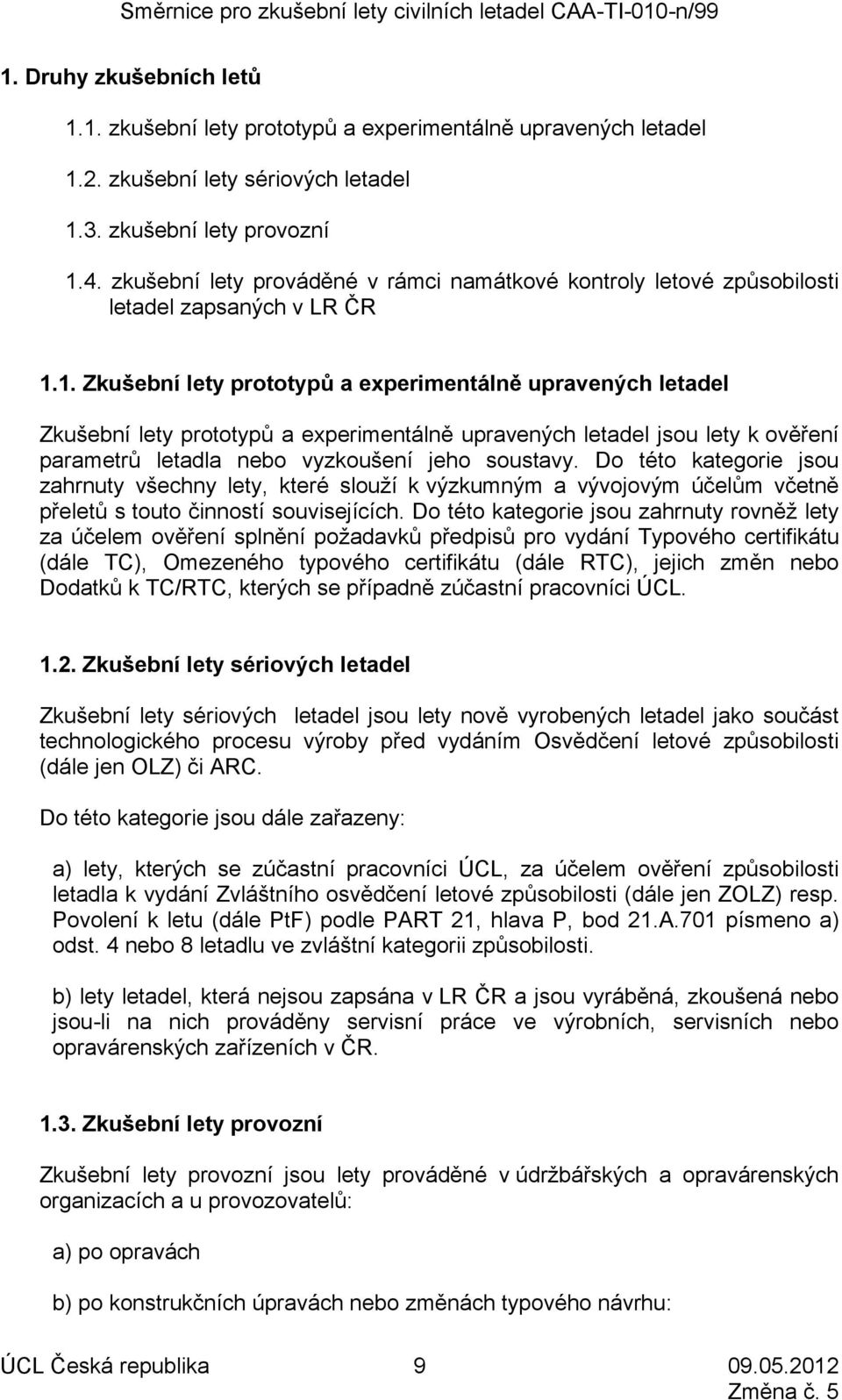1. Zkušební lety prototypů a experimentálně upravených letadel Zkušební lety prototypů a experimentálně upravených letadel jsou lety k ověření parametrů letadla nebo vyzkoušení jeho soustavy.