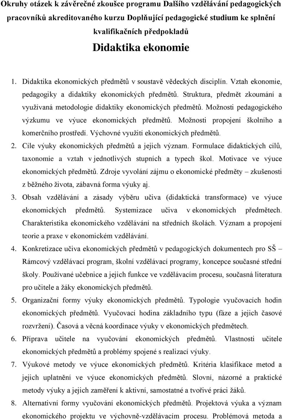 Struktura, předmět zkoumání a využívaná metodologie didaktiky ekonomických předmětů. Možnosti pedagogického výzkumu ve výuce ekonomických předmětů. Možnosti propojení školního a komerčního prostředí.