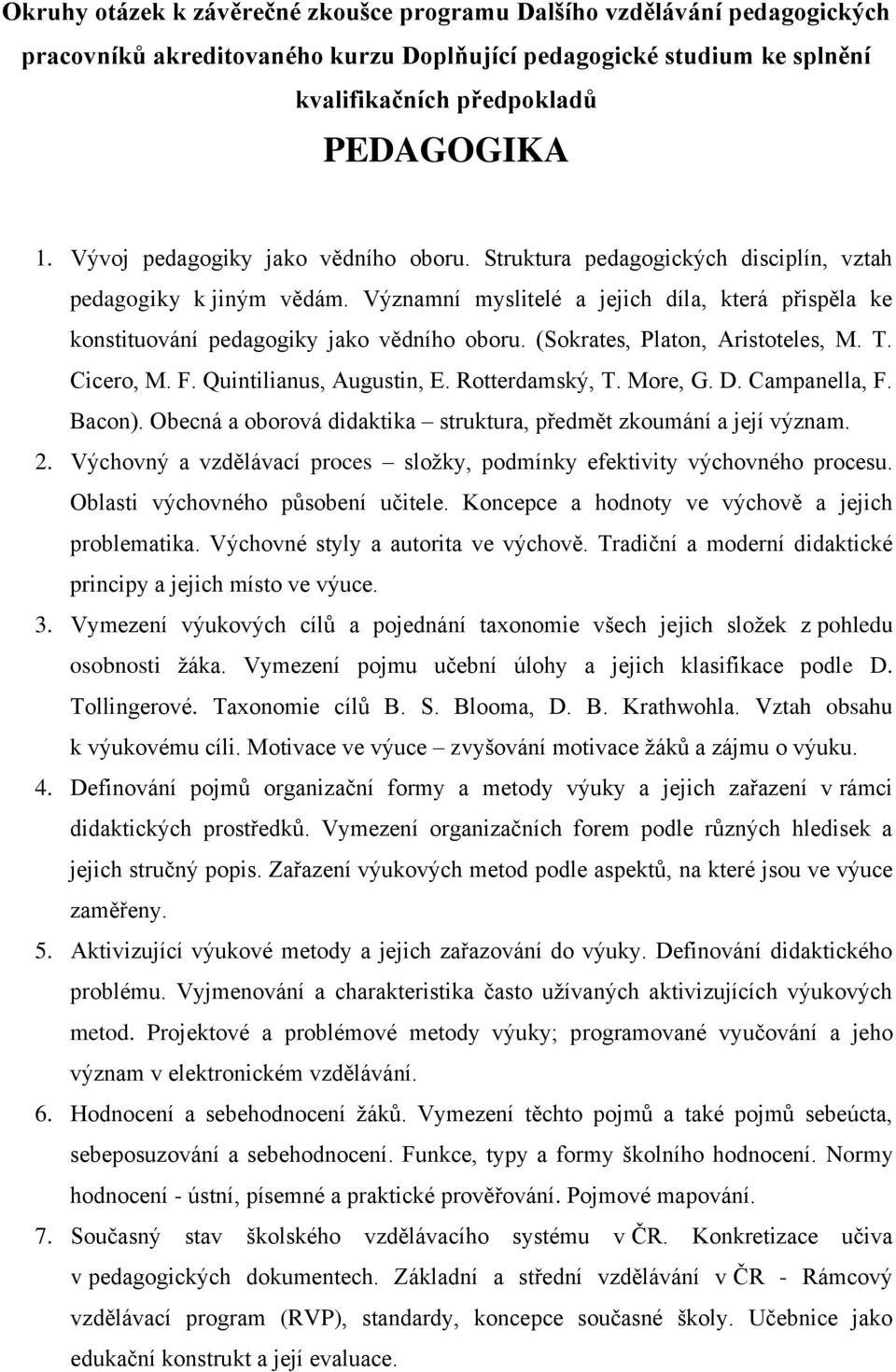 (Sokrates, Platon, Aristoteles, M. T. Cicero, M. F. Quintilianus, Augustin, E. Rotterdamský, T. More, G. D. Campanella, F. Bacon). Obecná a oborová didaktika struktura, předmět zkoumání a její význam.