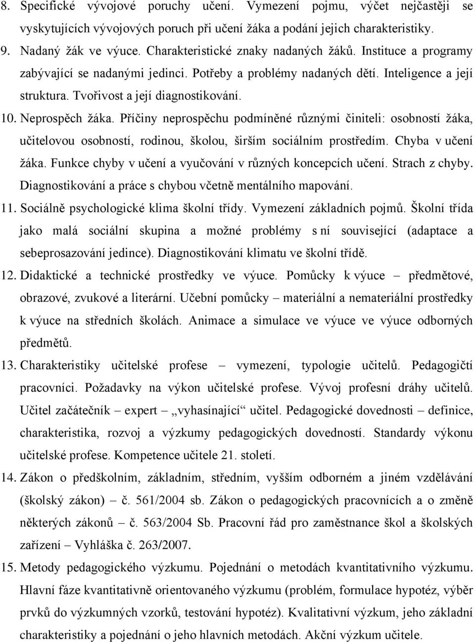 Neprospěch žáka. Příčiny neprospěchu podmíněné různými činiteli: osobností žáka, učitelovou osobností, rodinou, školou, širším sociálním prostředím. Chyba v učení žáka.