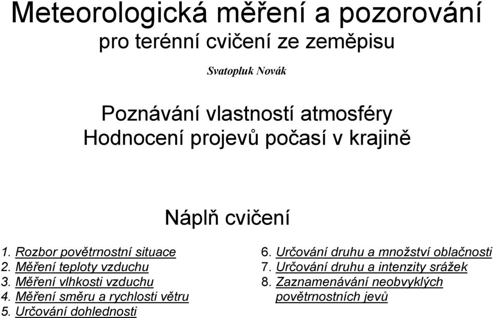 Měření teploty vzduchu 3. Měření vlhkosti vzduchu 4. Měření směru a rychlosti větru 5.