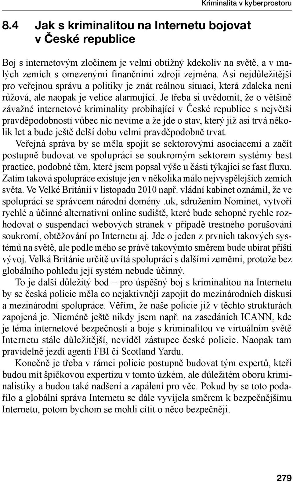 Asi nejdůležitější pro veřejnou správu a politiky je znát reálnou situaci, která zdaleka není růžová, ale naopak je velice alarmující.
