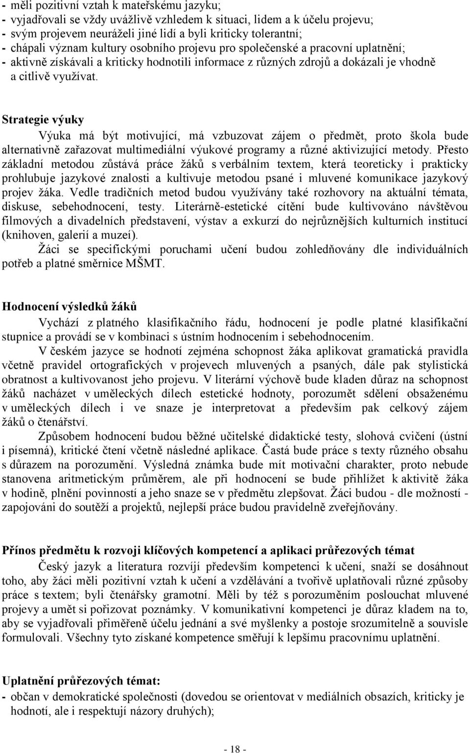 Strategie výuky Výuka má být motivující, má vzbuzovat zájem o předmět, proto škola bude alternativně zařazovat multimediální výukové programy a různé aktivizující metody.