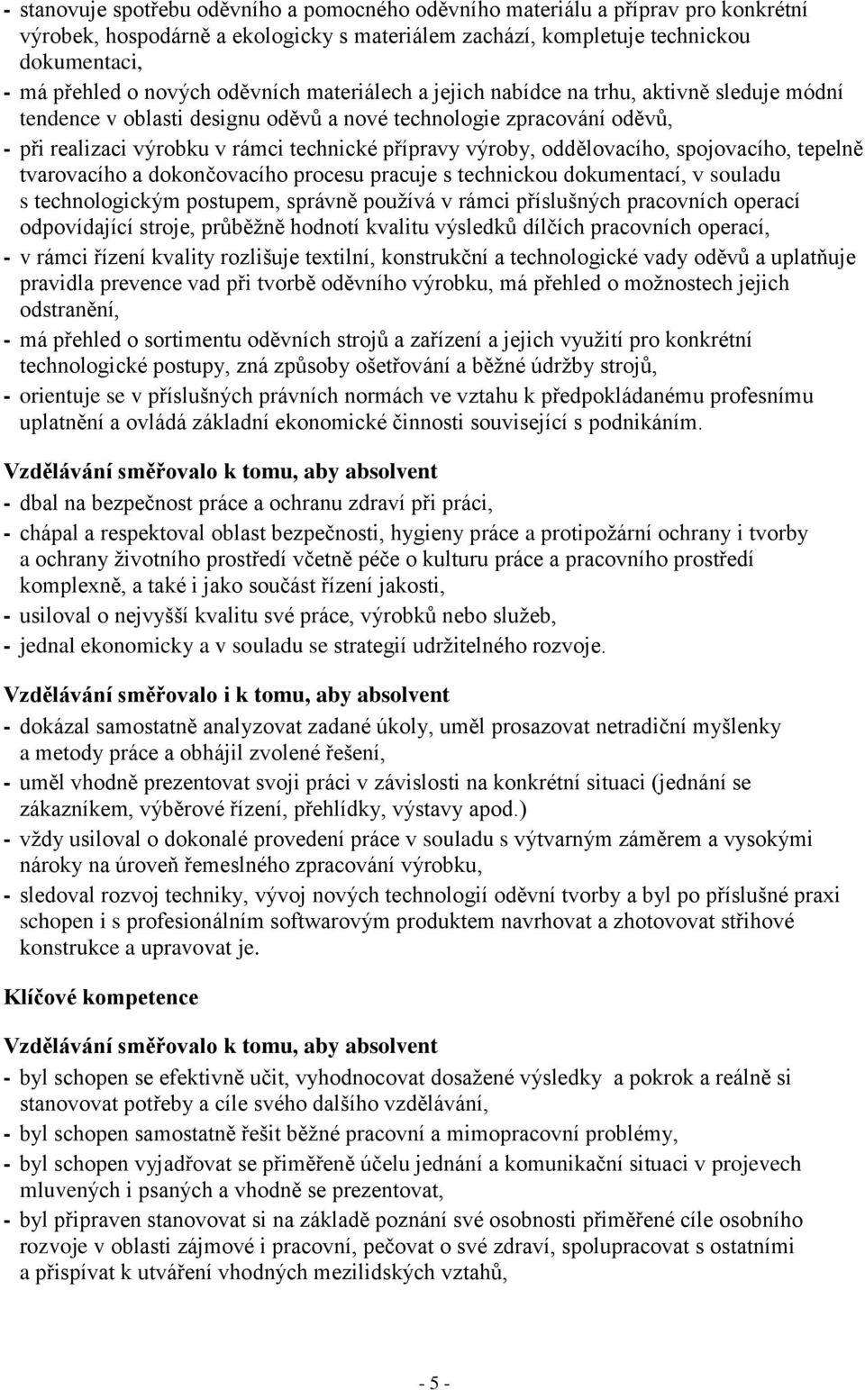 oddělovacího, spojovacího, tepelně tvarovacího a dokončovacího procesu pracuje s technickou dokumentací, v souladu s technologickým postupem, správně používá v rámci příslušných pracovních operací