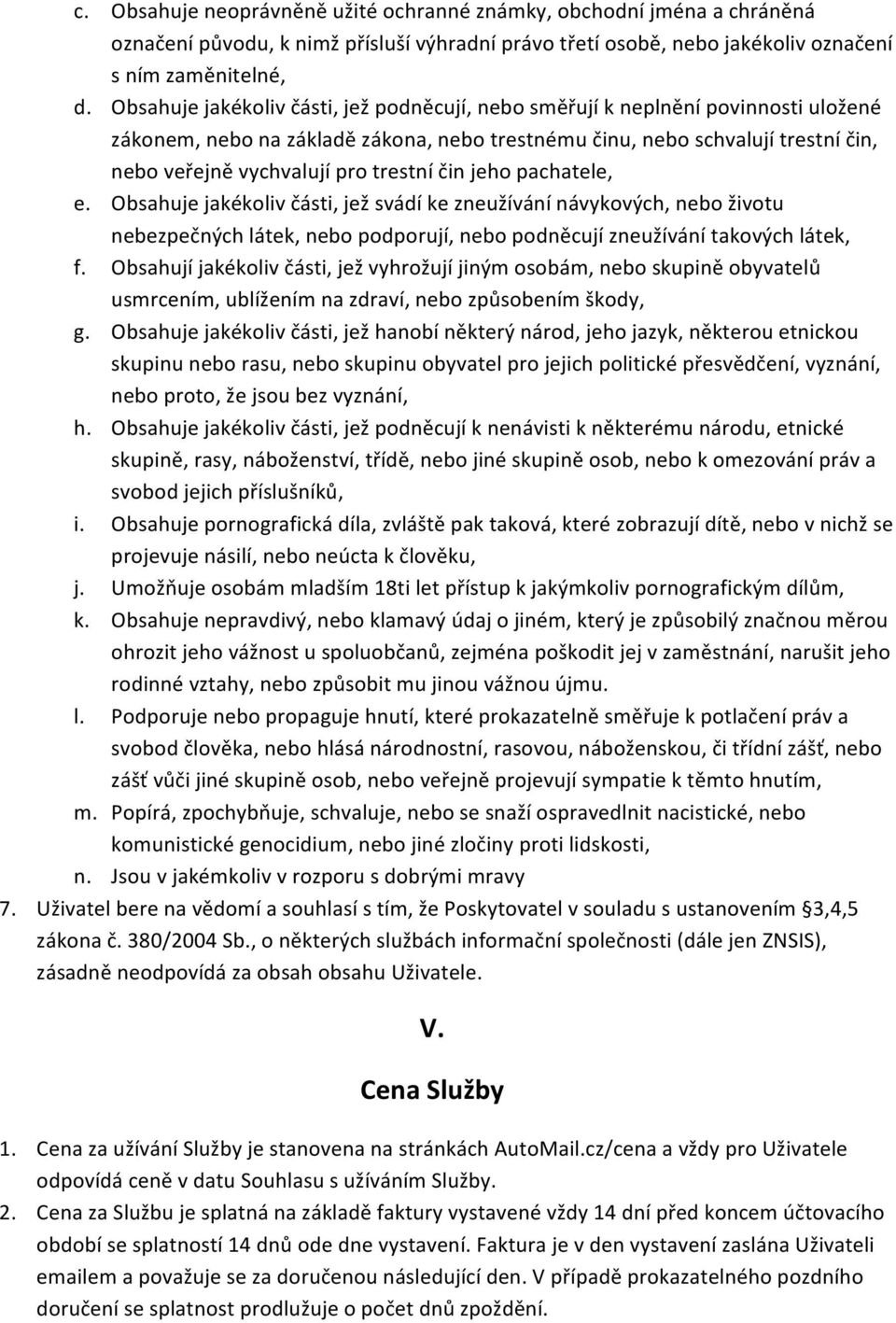 trestní čin jeho pachatele, e. Obsahuje jakékoliv části, jež svádí ke zneužívání návykových, nebo životu nebezpečných látek, nebo podporují, nebo podněcují zneužívání takových látek, f.