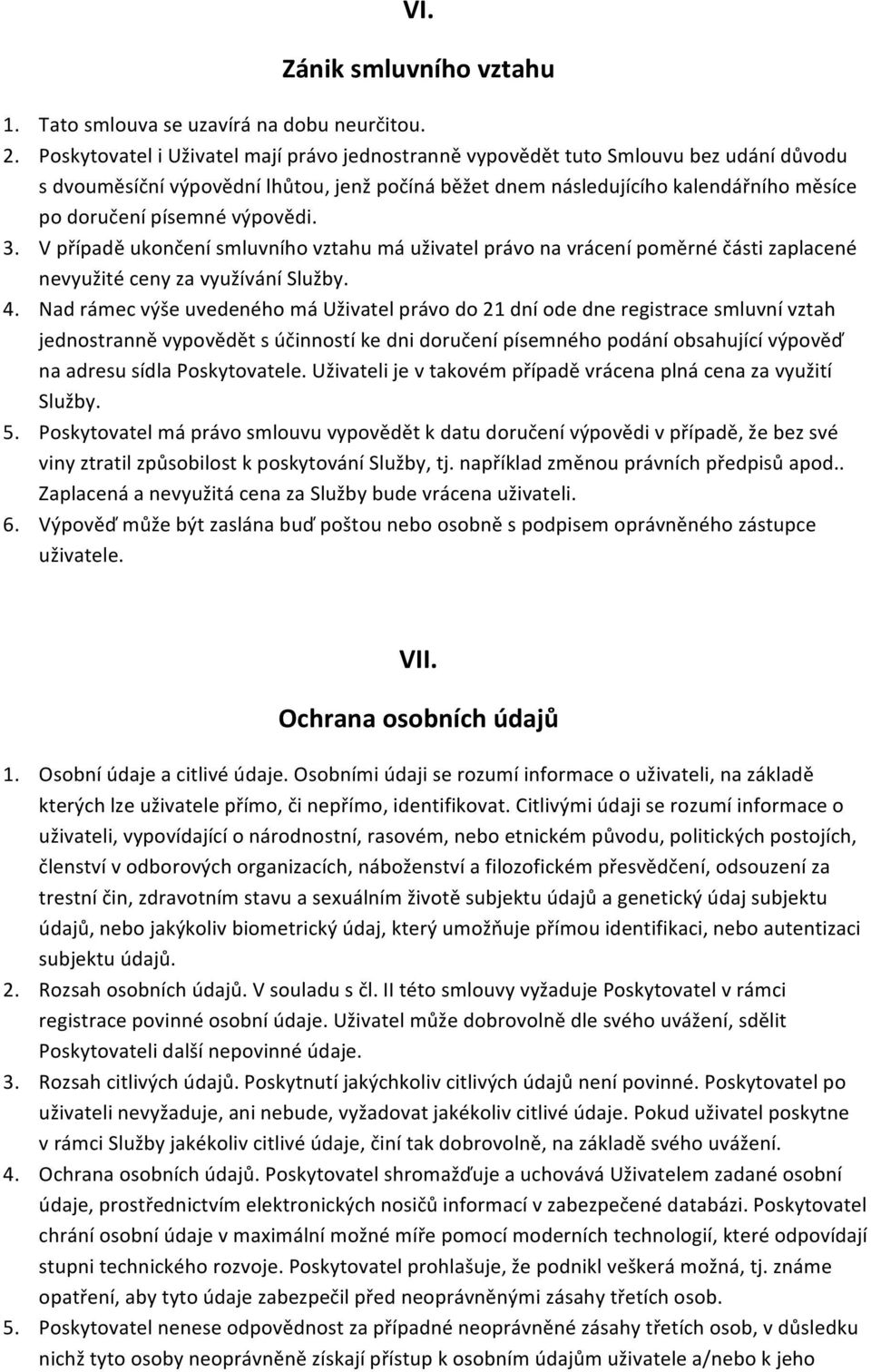 výpovědi. 3. V případě ukončení smluvního vztahu má uživatel právo na vrácení poměrné části zaplacené nevyužité ceny za využívání Služby. 4.