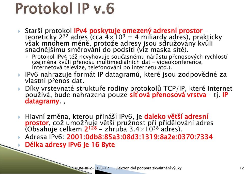 Protokol IPv4 též nevyhovuje současnému nárůstu přenosových rychlostí (zejména kvůli přenosu multimediálních dat videokonference, internetová televize, telefonování po internetu atd.).