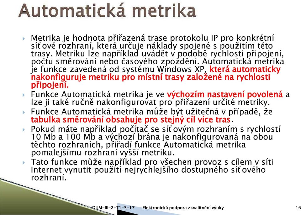 Automatická metrika je funkce zavedená od systému Windows XP, která automaticky nakonfiguruje metriku pro místní trasy založené na rychlosti připojení.