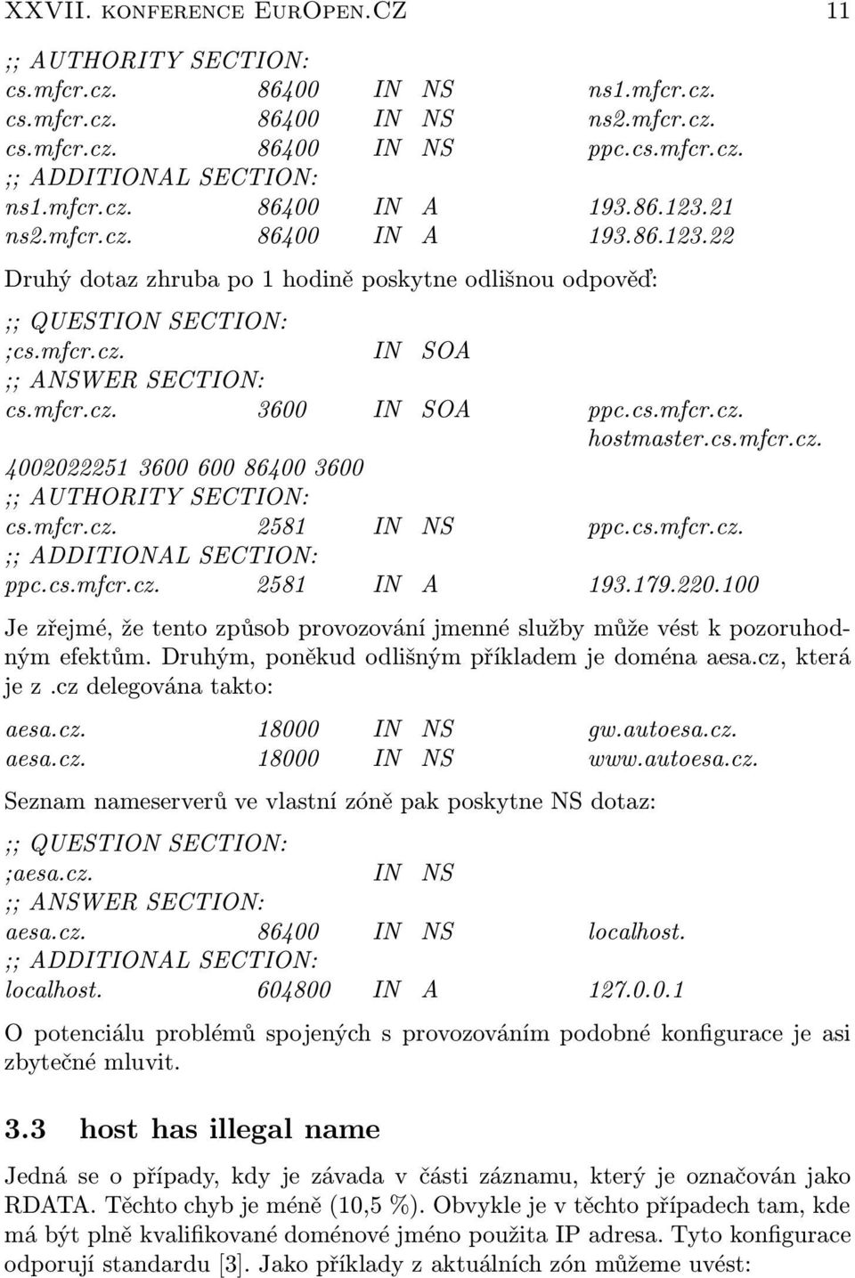 cs.mfcr.cz. 4002022251 3600 600 86400 3600 ;; AUTHORITY SECTION: cs.mfcr.cz. 2581 IN NS ppc.cs.mfcr.cz. ;; ADDITIONAL SECTION: ppc.cs.mfcr.cz. 2581 IN A 193.179.220.