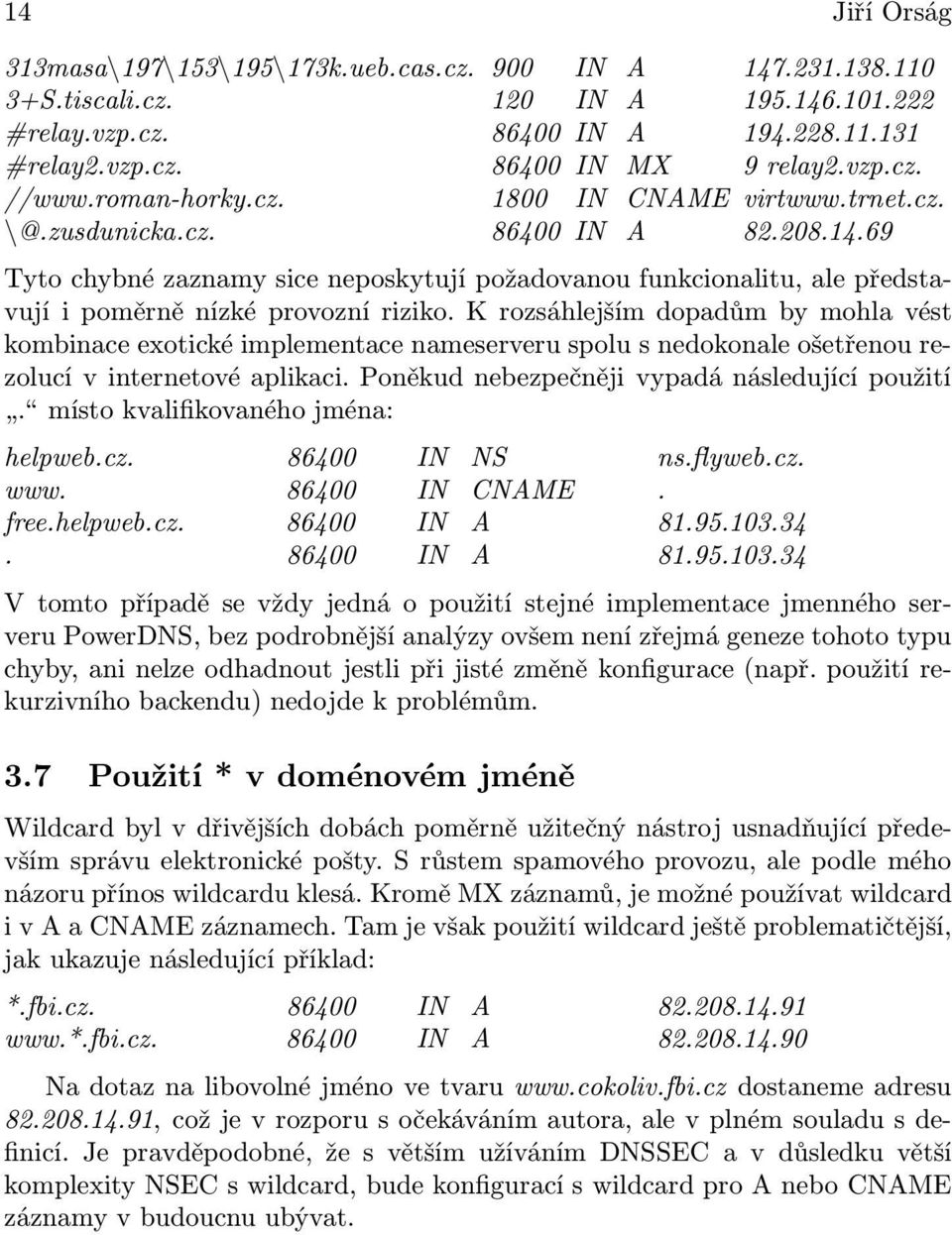 69 Tyto chybné zaznamy sice neposkytují požadovanou funkcionalitu, ale představují i poměrně nízké provozní riziko.