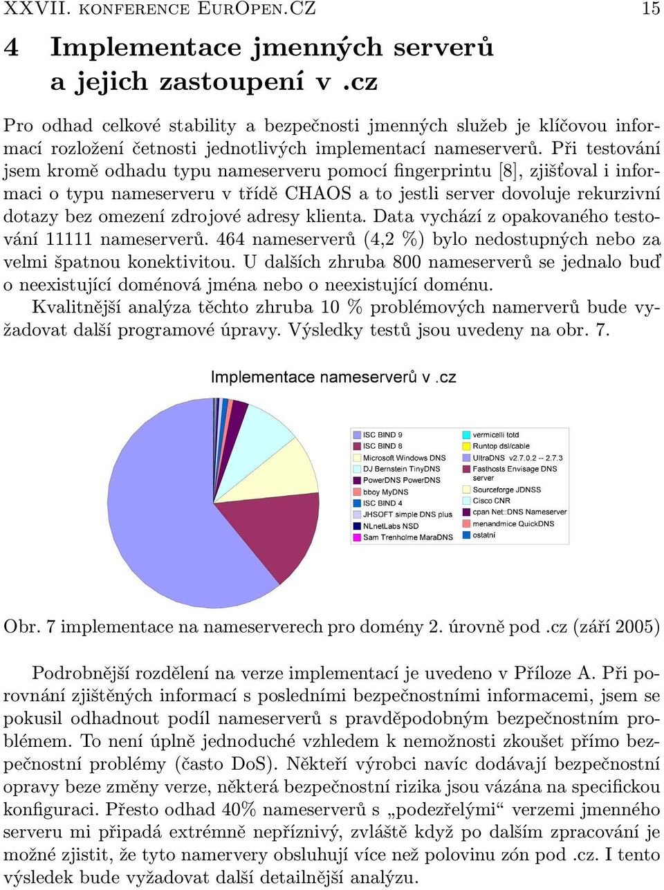 Při testování jsem kromě odhadu typu nameserveru pomocí fingerprintu [8], zjišťoval i informaci o typu nameserveru v třídě CHAOS a to jestli server dovoluje rekurzivní dotazy bez omezení zdrojové