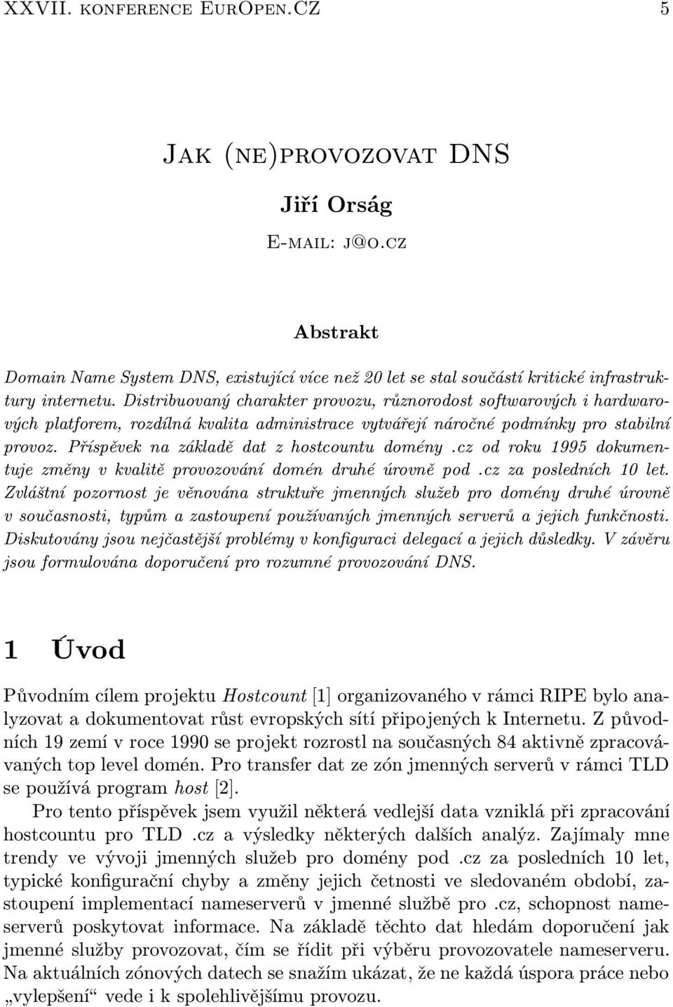 Příspěvek na základě dat z hostcountu domény.cz od roku 1995 dokumentuje změny v kvalitě provozování domén druhé úrovně pod.cz za posledních 10 let.