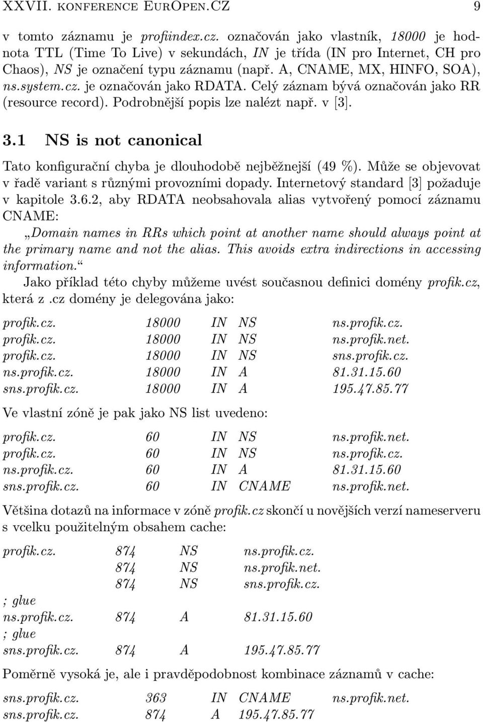 je označován jako RDATA. Celý záznam bývá označován jako RR (resource record). Podrobnější popis lze nalézt např. v [3]. 3.