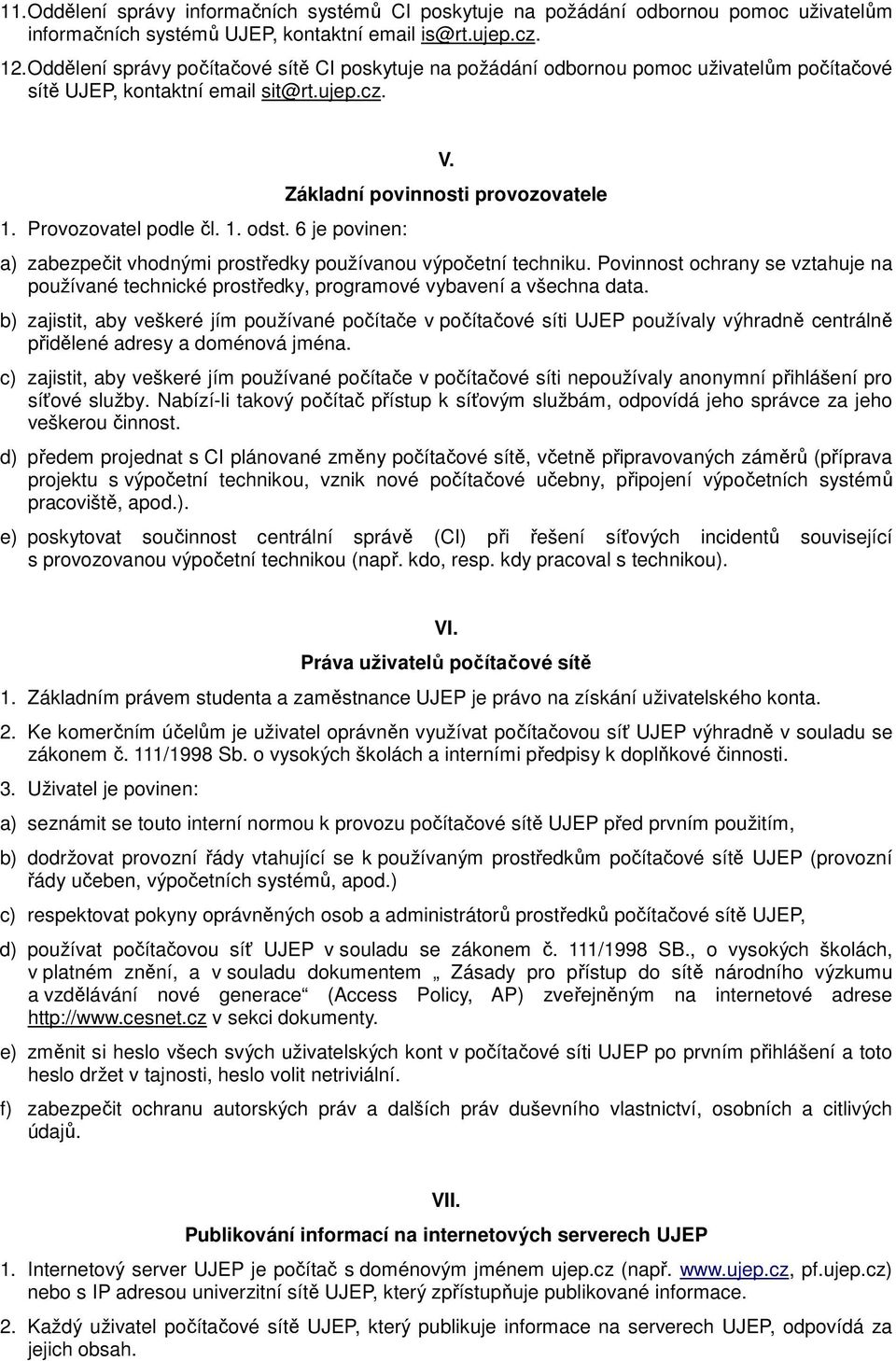 Základní povinnosti provozovatele a) zabezpečit vhodnými prostředky používanou výpočetní techniku. Povinnost ochrany se vztahuje na používané technické prostředky, programové vybavení a všechna data.