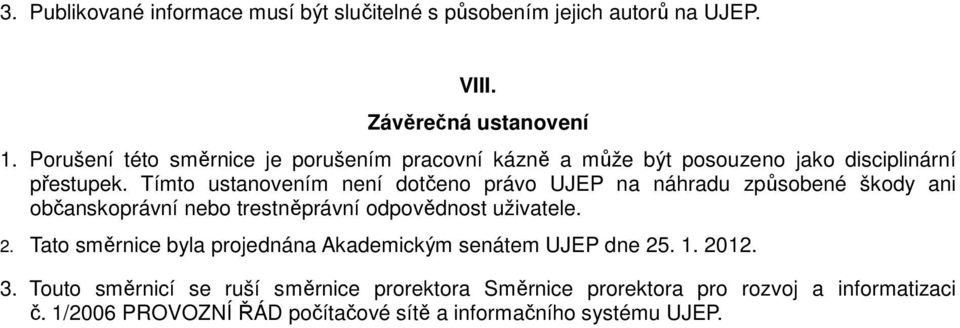 Tímto ustanovením není dotčeno právo UJEP na náhradu způsobené škody ani občanskoprávní nebo trestněprávní odpovědnost uživatele. 2.