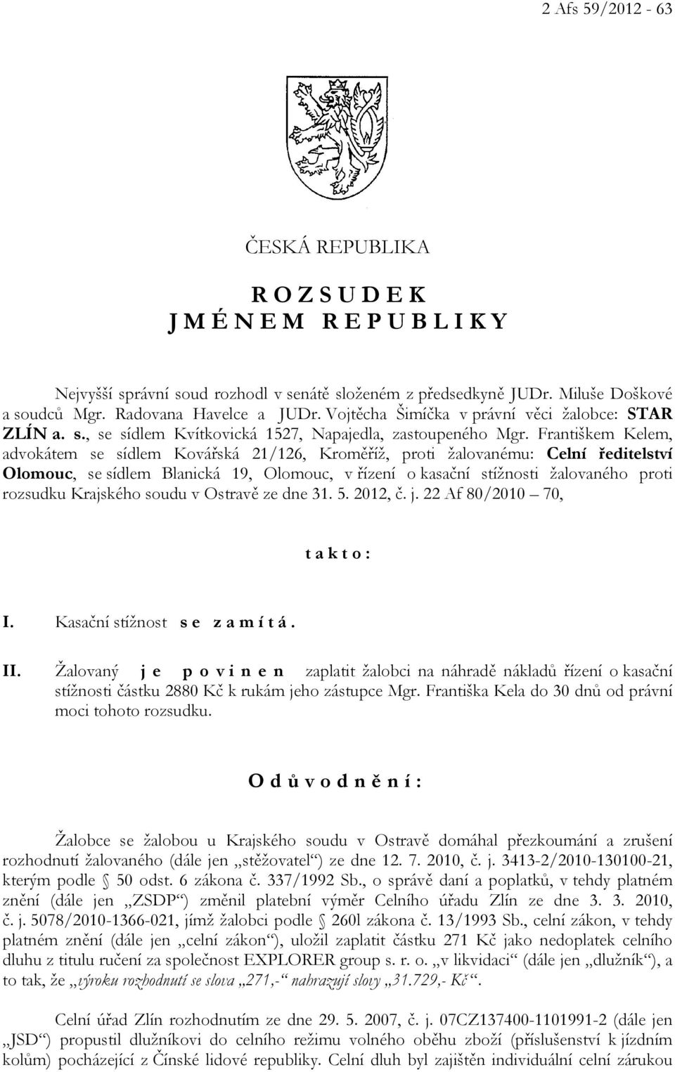 Františkem Kelem, advokátem se sídlem Kovářská 21/126, Kroměříž, proti žalovanému: Celní ředitelství Olomouc, se sídlem Blanická 19, Olomouc, v řízení o kasační stížnosti žalovaného proti rozsudku