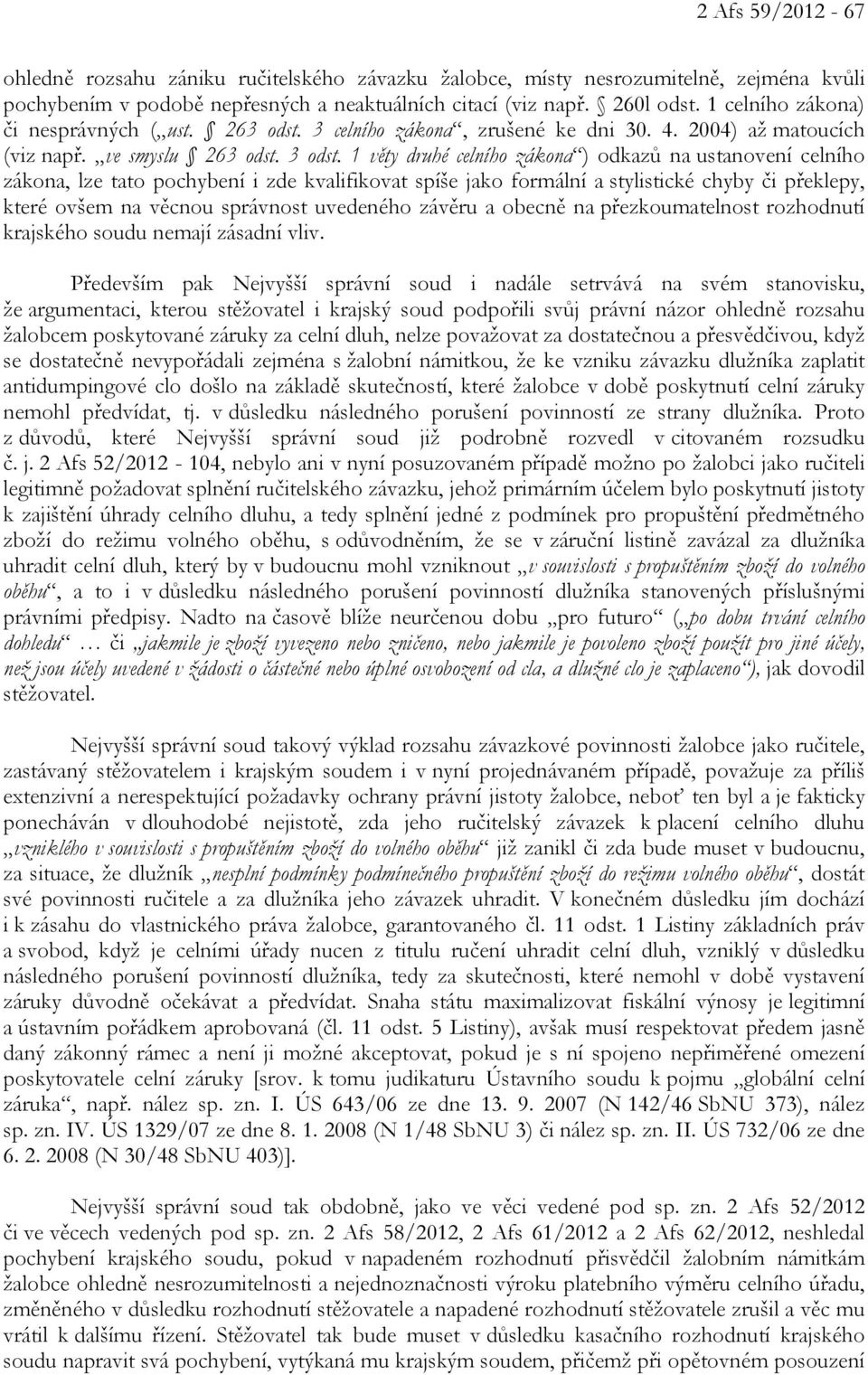 1 věty druhé celního zákona ) odkazů na ustanovení celního zákona, lze tato pochybení i zde kvalifikovat spíše jako formální a stylistické chyby či překlepy, které ovšem na věcnou správnost uvedeného
