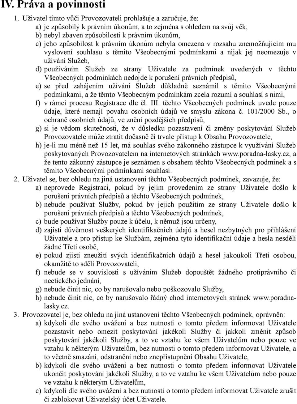právním úkonům nebyla omezena v rozsahu znemožňujícím mu vyslovení souhlasu s těmito Všeobecnými podmínkami a nijak jej neomezuje v užívání Služeb, d) používáním Služeb ze strany Uživatele za