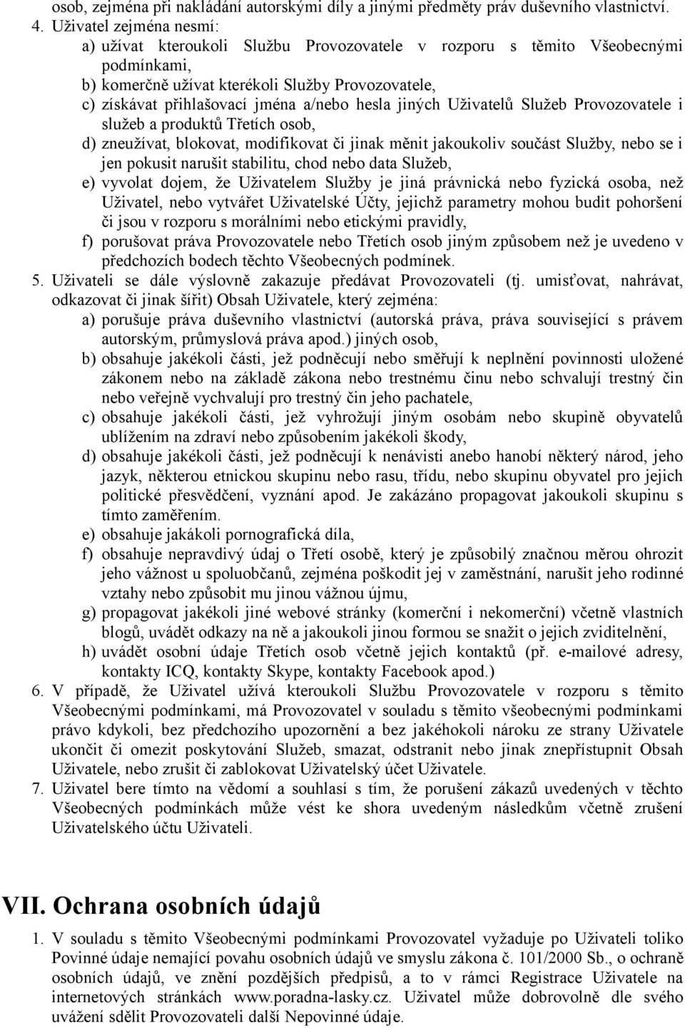 hesla jiných Uživatelů Služeb Provozovatele i služeb a produktů Třetích osob, d) zneužívat, blokovat, modifikovat či jinak měnit jakoukoliv součást Služby, nebo se i jen pokusit narušit stabilitu,
