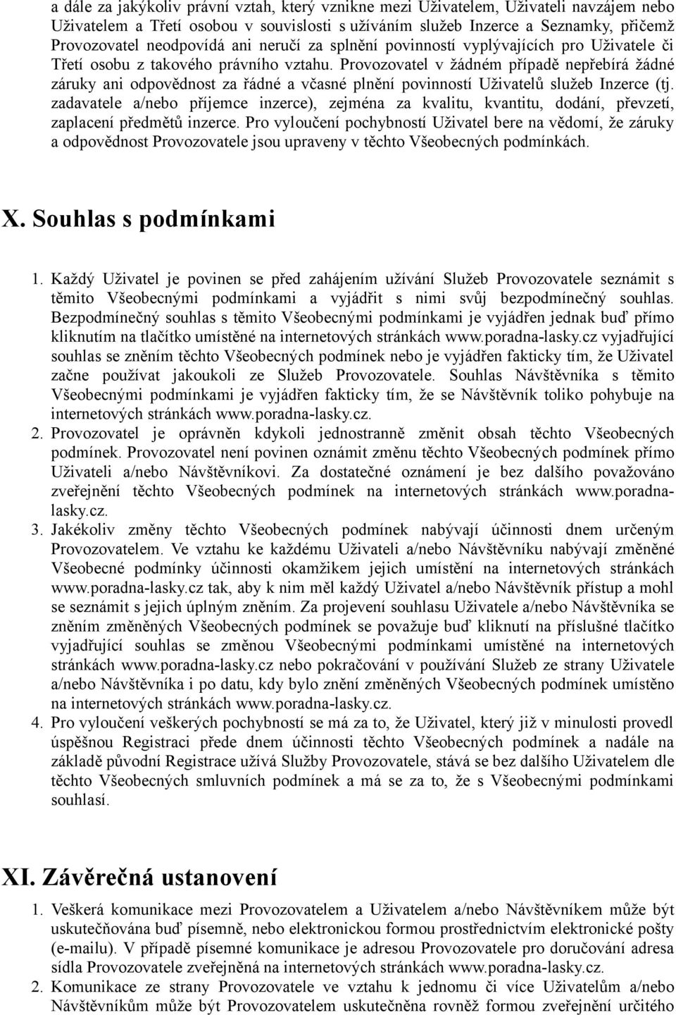Provozovatel v žádném případě nepřebírá žádné záruky ani odpovědnost za řádné a včasné plnění povinností Uživatelů služeb Inzerce (tj.