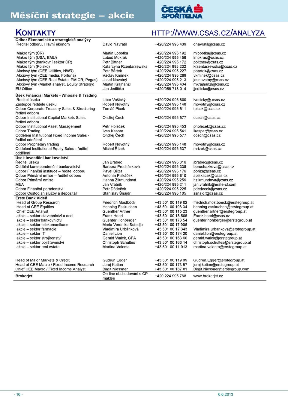 cz Makro tým (bankovní sektor ČR) Petr Bittner +420/224 995 172 pbittner@csas.cz Makro tým (Polsko) Katarzyna Rzentarzewska +420/224 995 232 krzentarzewska@csas.
