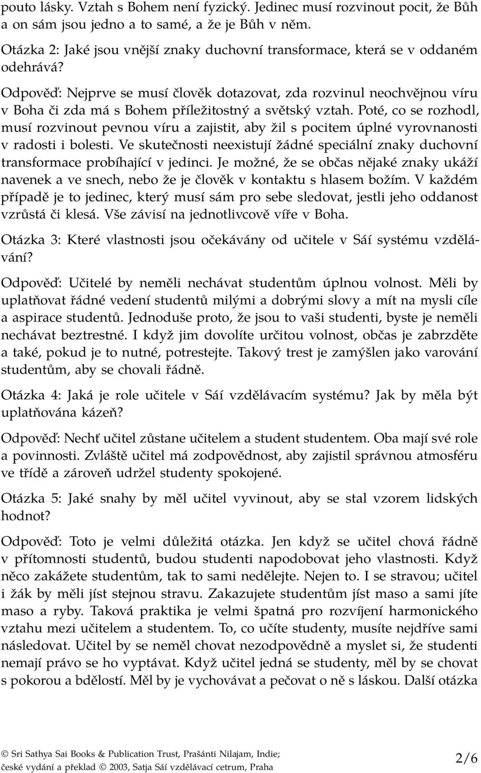 Odpověď: Nejprve se musí člověk dotazovat, zda rozvinul neochvějnou víru v Boha či zda má s Bohem příležitostný a světský vztah.