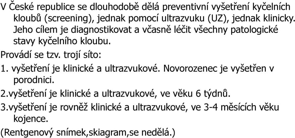 trojí síto: 1. vyšetření je klinické a ultrazvukové. Novorozenec je vyšetřen v porodnici. 2.