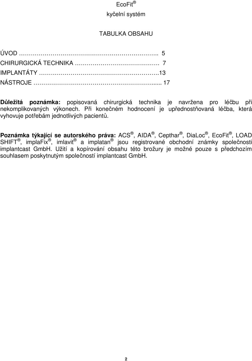 Při konečném hodnocení je upřednostňovaná léčba, která vyhovuje potřebám jednotlivých pacientů.